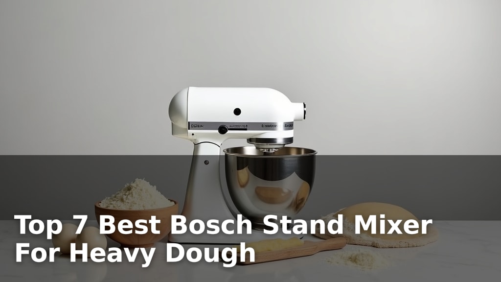 Top 7 Best Bosch Stand Mixer For Heavy Dough