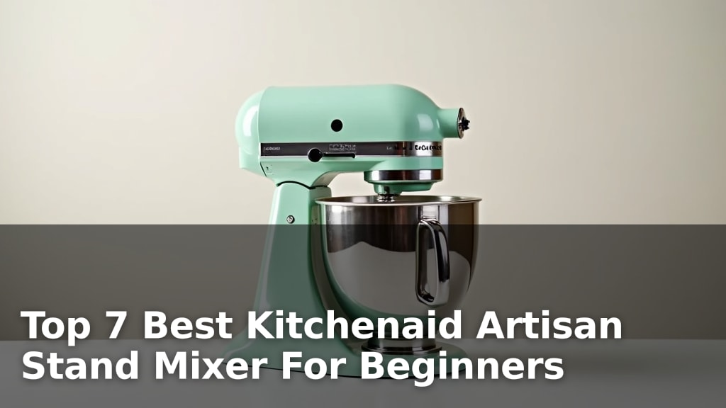 Top 7 Best Kitchenaid Artisan Stand Mixer For Beginners