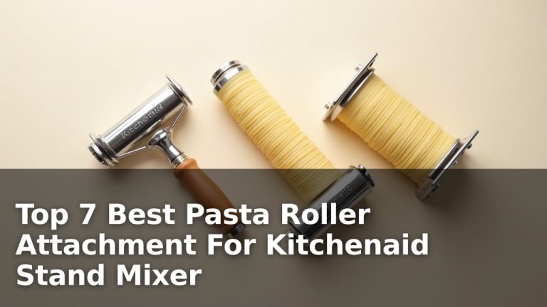 Top 7 Best Pasta Roller Attachment For Kitchenaid Stand Mixer