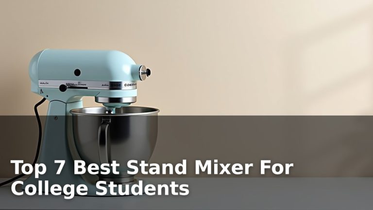 Top 7 Best Stand Mixer For College Students