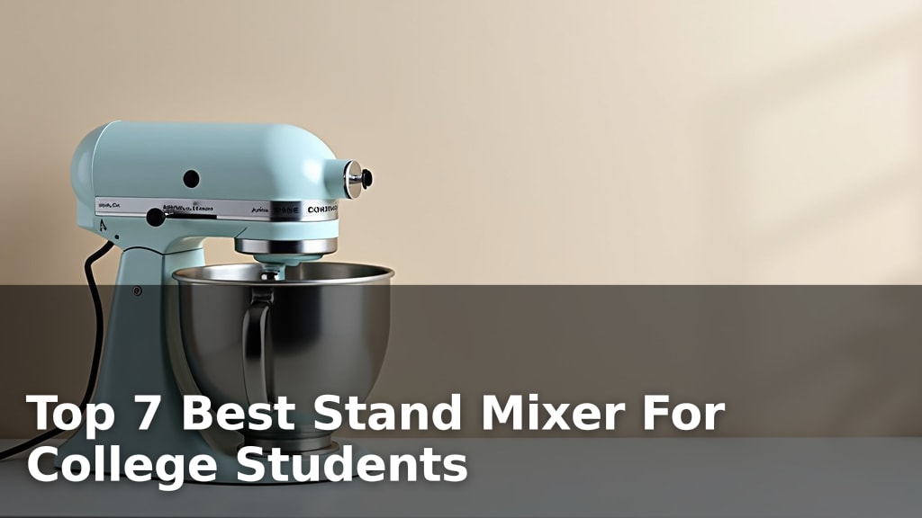 Top 7 Best Stand Mixer For College Students