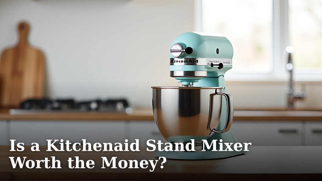 Is a Kitchenaid Stand Mixer Worth the Money?