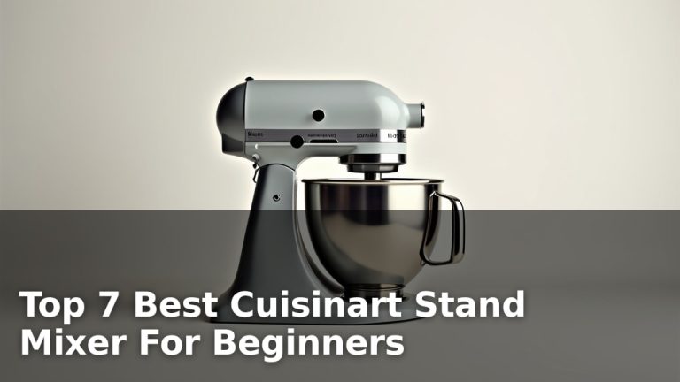 Top 7 Best Cuisinart Stand Mixer For Beginners