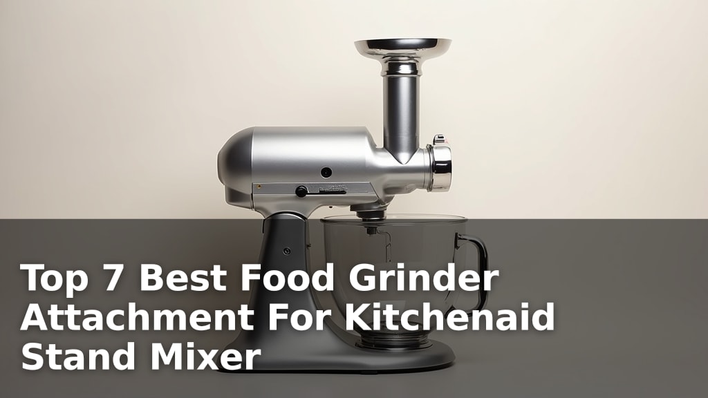 Top 7 Best Food Grinder Attachment For Kitchenaid Stand Mixer