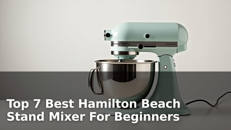 Top 7 Best Hamilton Beach Stand Mixer For Beginners
