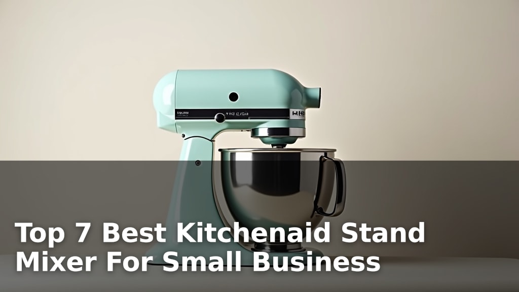 Top 7 Best Kitchenaid Stand Mixer For Small Business