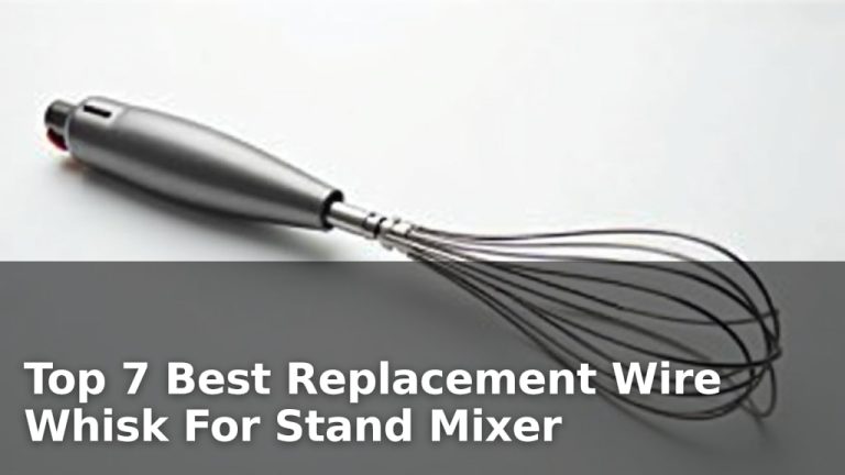 Top 7 Best Replacement Wire Whisk For Stand Mixer