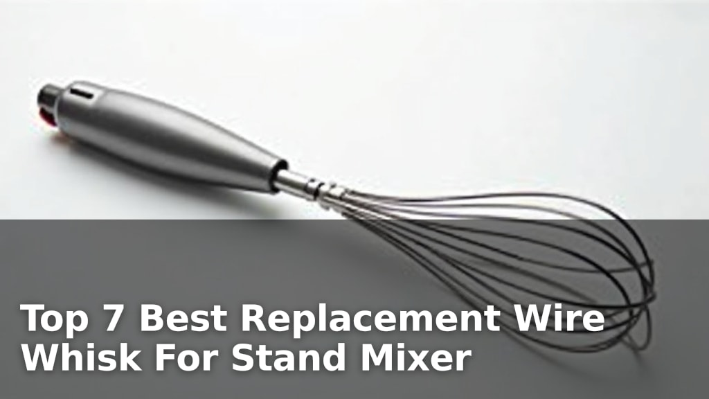 Top 7 Best Replacement Wire Whisk For Stand Mixer