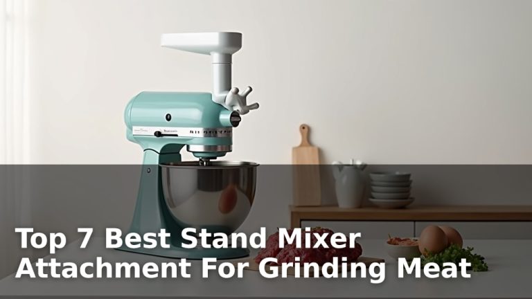 Top 7 Best Stand Mixer Attachment For Grinding Meat