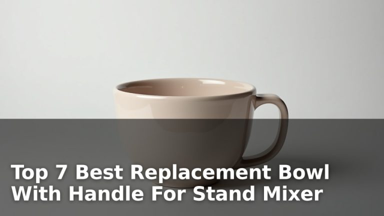 Top 7 Best Replacement Bowl With Handle For Stand Mixer