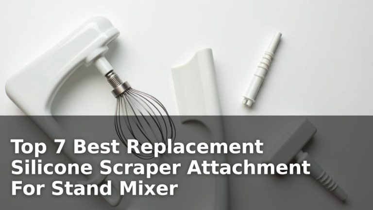 Top 7 Best Replacement Silicone Scraper Attachment For Stand Mixer
