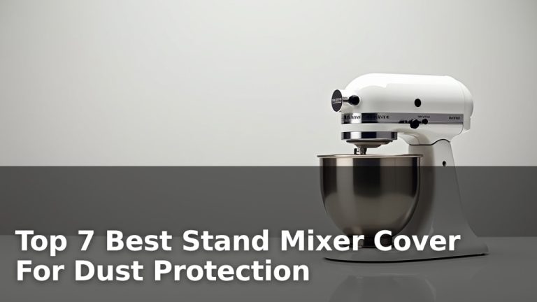 Top 7 Best Stand Mixer Cover For Dust Protection