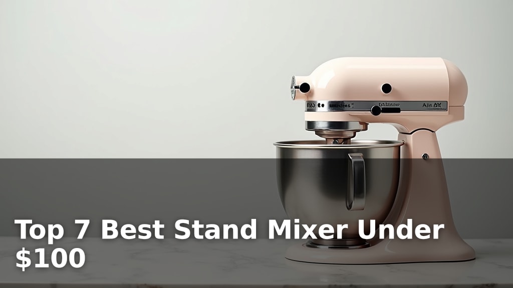 Top 7 Best Stand Mixer Under $100