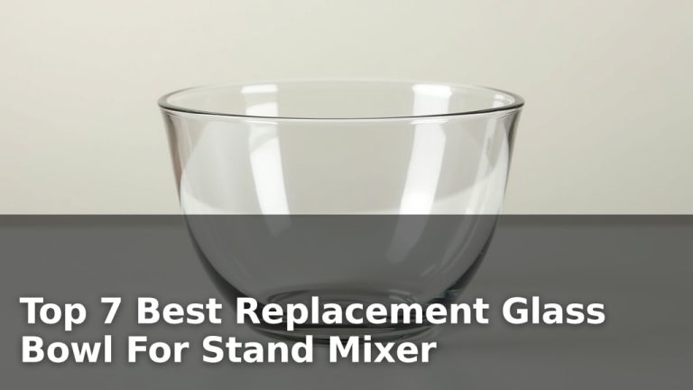Top 7 Best Replacement Glass Bowl For Stand Mixer