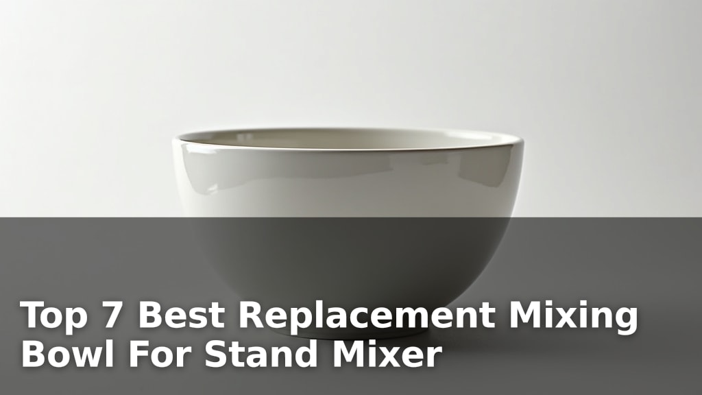 Top 7 Best Replacement Mixing Bowl For Stand Mixer