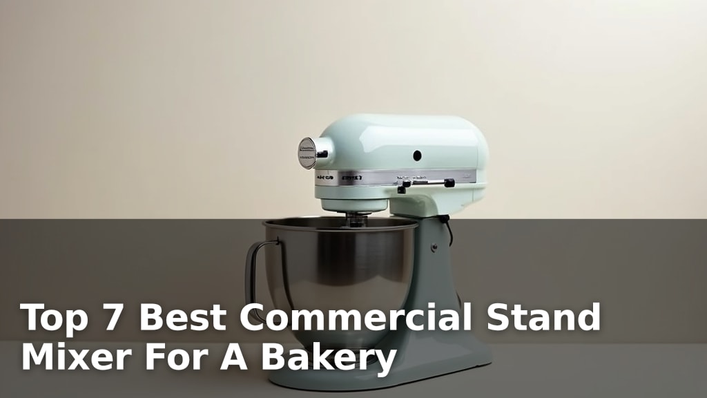 Top 7 Best Commercial Stand Mixer For A Bakery