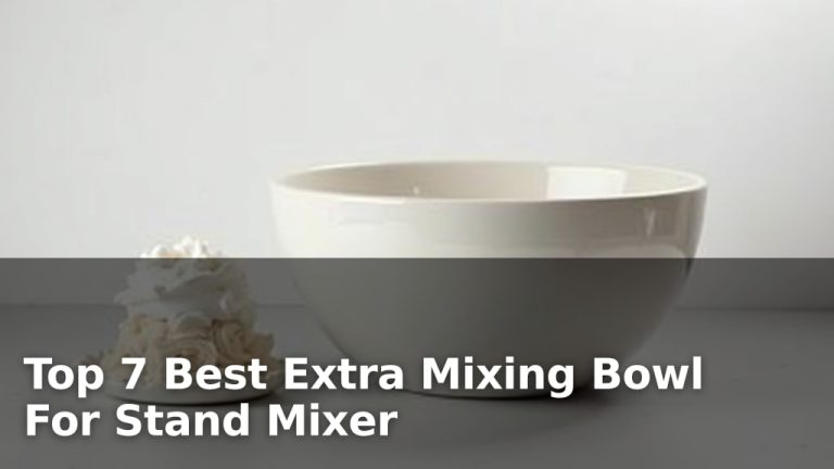 Top 7 Best Extra Mixing Bowl For Stand Mixer