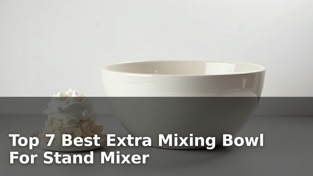 Top 7 Best Extra Mixing Bowl For Stand Mixer