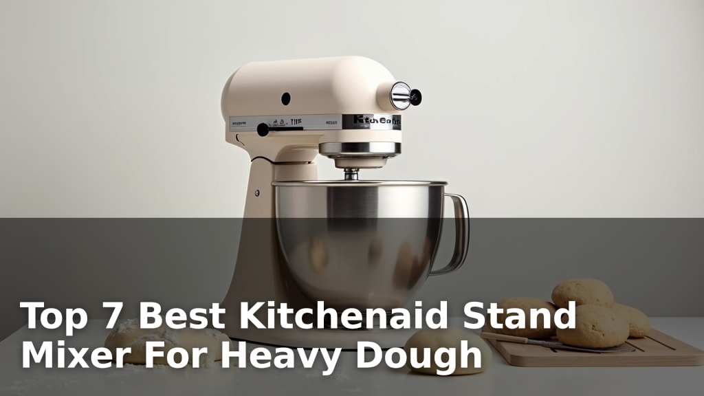 Top 7 Best Kitchenaid Stand Mixer For Heavy Dough