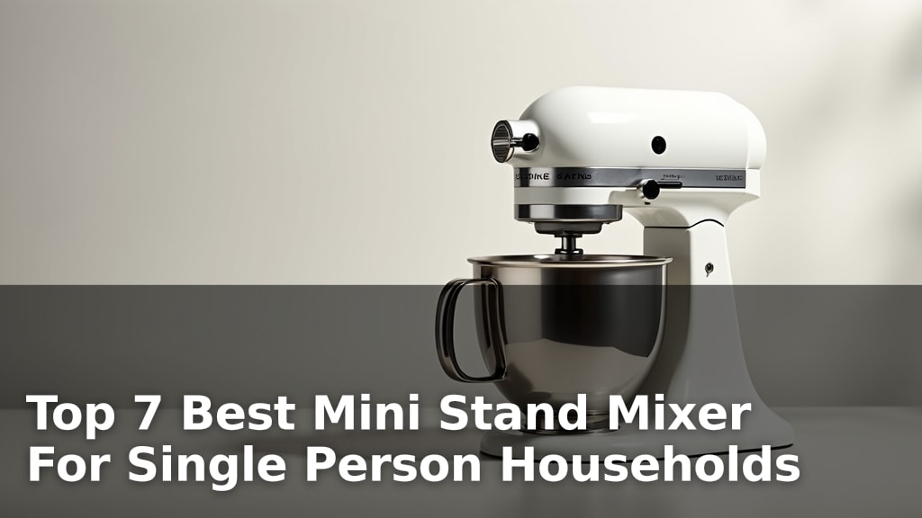 Top 7 Best Mini Stand Mixer For Single Person Households