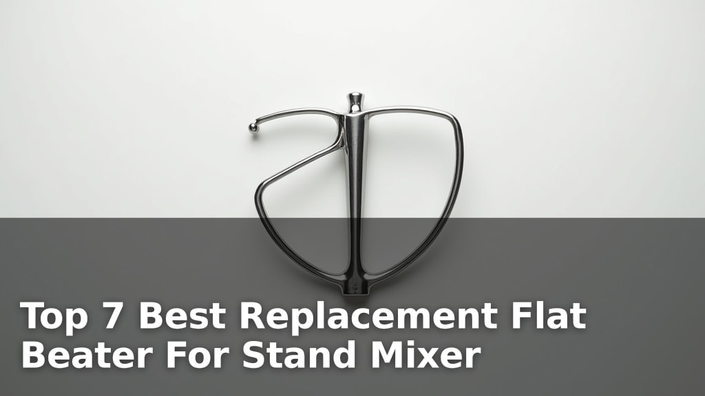 Top 7 Best Replacement Flat Beater For Stand Mixer