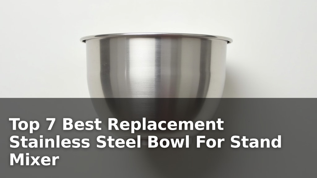 Top 7 Best Replacement Stainless Steel Bowl For Stand Mixer
