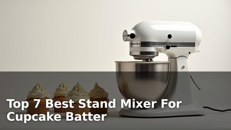 Top 7 Best Stand Mixer For Cupcake Batter