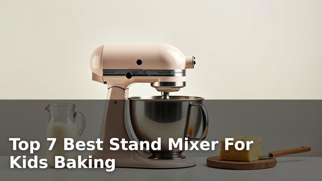 Top 7 Best Stand Mixer For Kids Baking