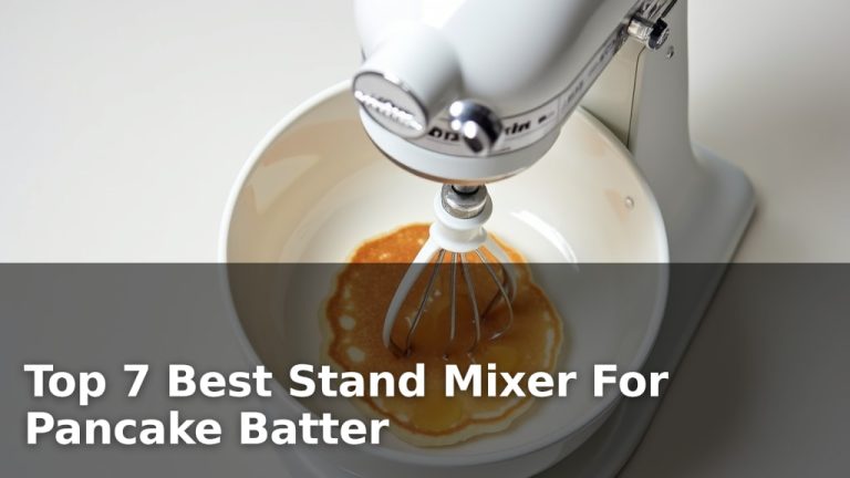 Top 7 Best Stand Mixer For Pancake Batter