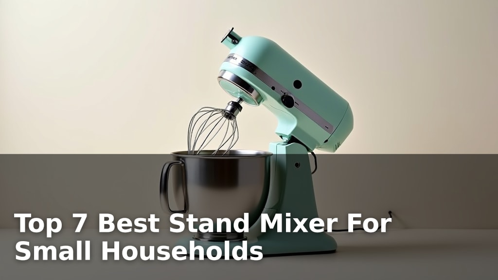 Top 7 Best Stand Mixer For Small Households