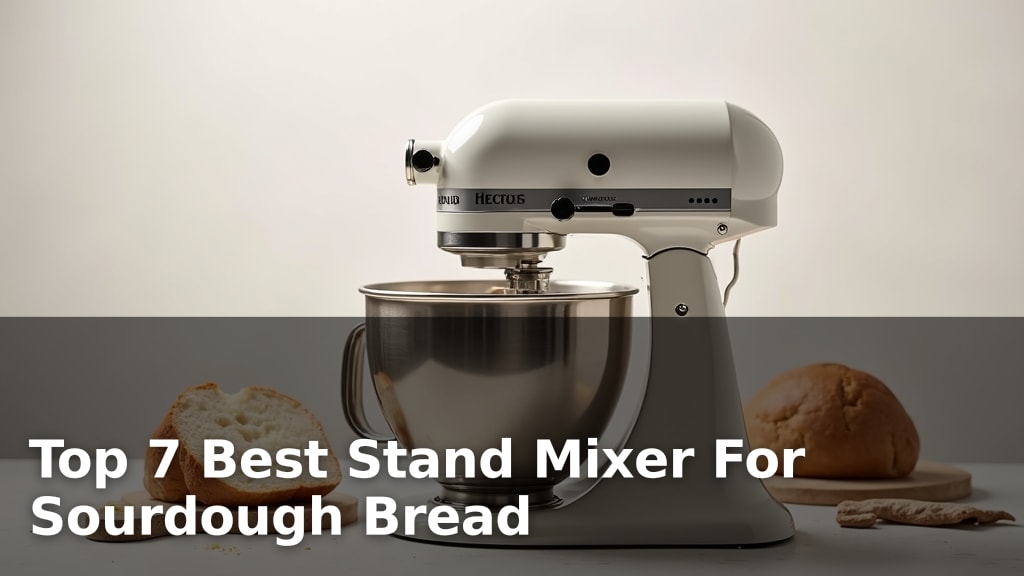 Top 7 Best Stand Mixer For Sourdough Bread