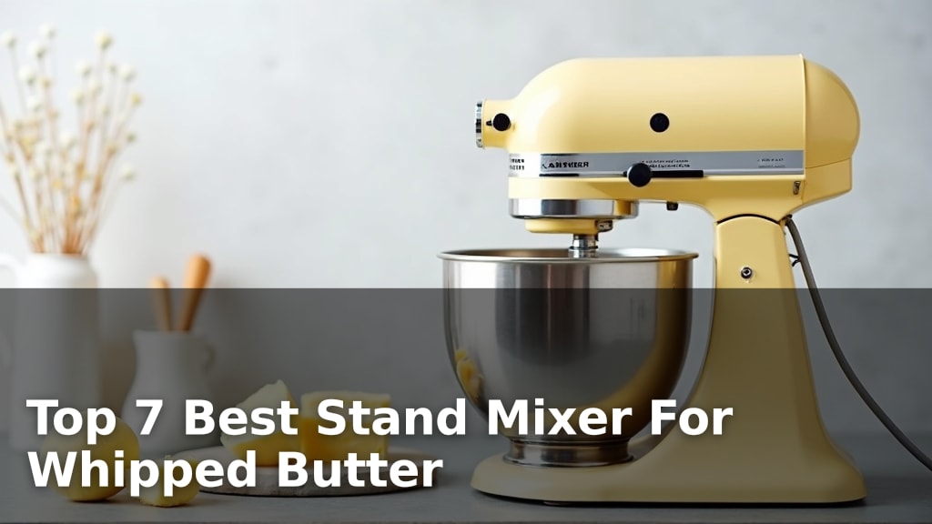 Top 7 Best Stand Mixer For Whipped Butter