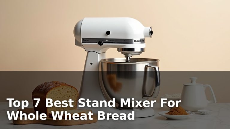 Top 7 Best Stand Mixer For Whole Wheat Bread