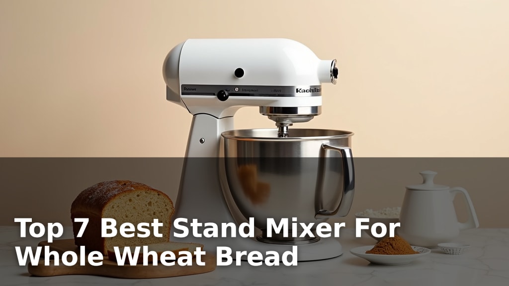 Top 7 Best Stand Mixer For Whole Wheat Bread