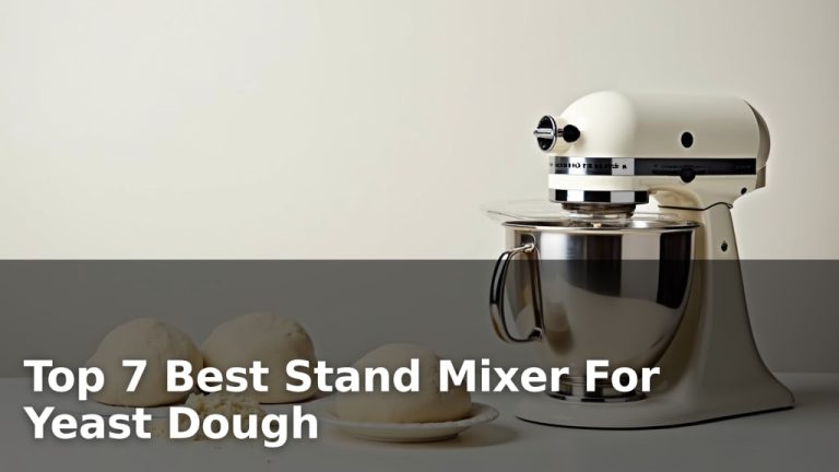 Top 7 Best Stand Mixer For Yeast Dough