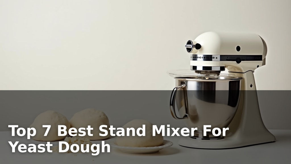 Top 7 Best Stand Mixer For Yeast Dough