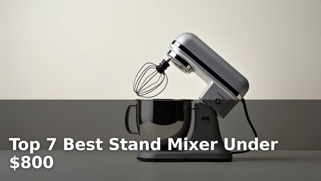 Top 7 Best Stand Mixer Under $800