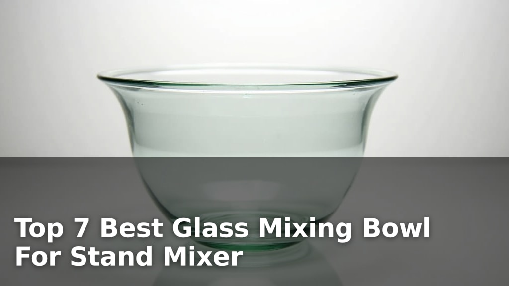 Best Glass Mixing Bowl For Stand Mixer