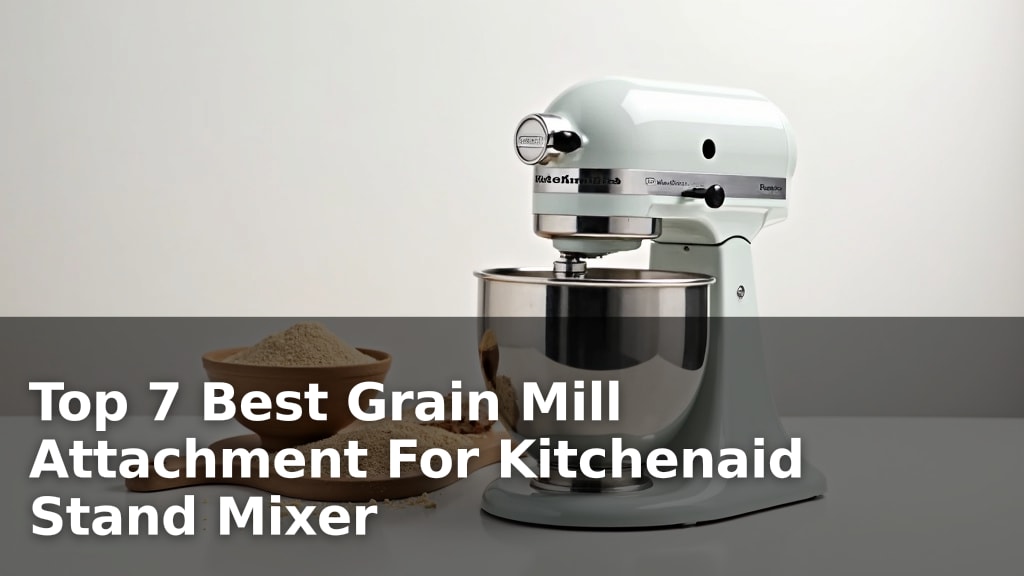 Top 7 Best Grain Mill Attachment For Kitchenaid Stand Mixer