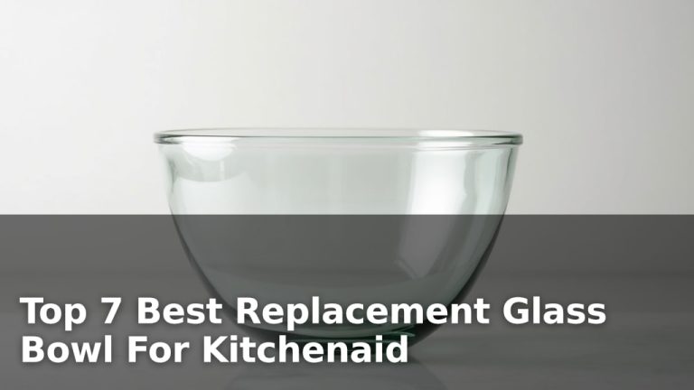 Top 7 Best Replacement Glass Bowl For Kitchenaid
