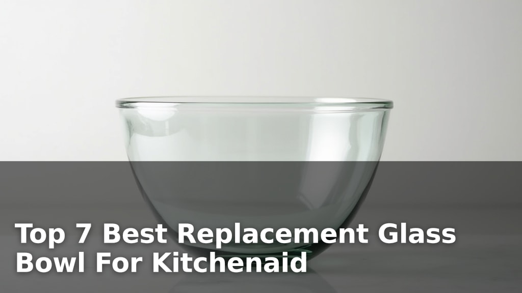 Top 7 Best Replacement Glass Bowl For Kitchenaid