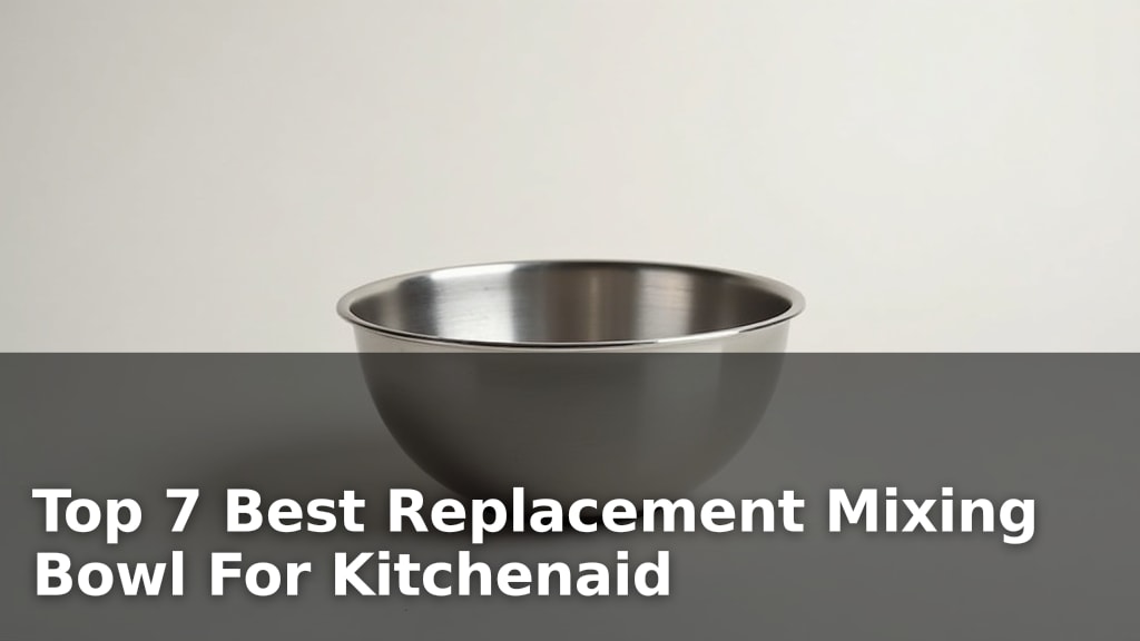 Top 7 Best Replacement Mixing Bowl For Kitchenaid