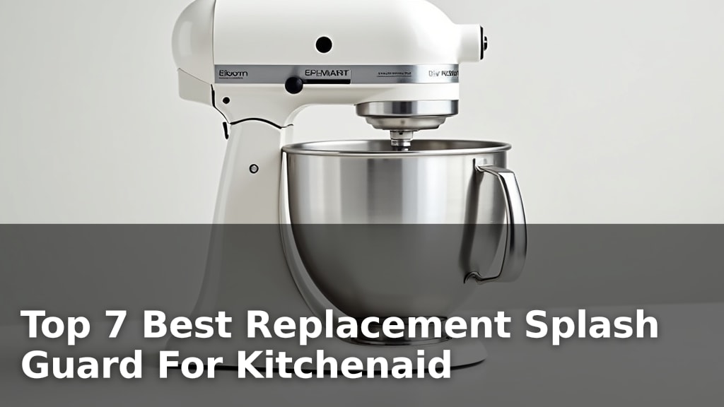 Top 7 Best Replacement Splash Guard For Kitchenaid