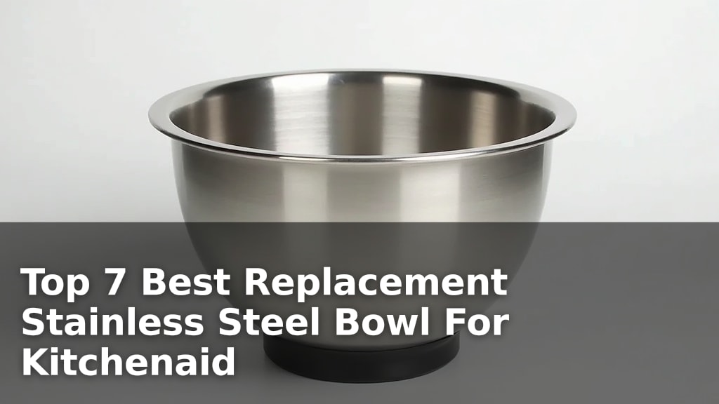 Top 7 Best Replacement Stainless Steel Bowl For Kitchenaid
