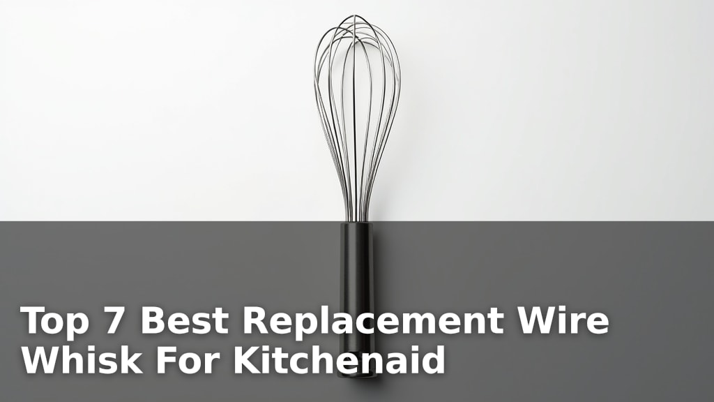 Top 7 Best Replacement Wire Whisk For Kitchenaid