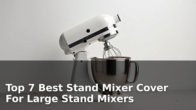 Top 7 Best Stand Mixer Cover For Large Stand Mixers