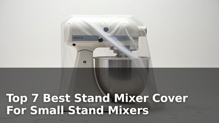 Top 7 Best Stand Mixer Cover For Small Stand Mixers