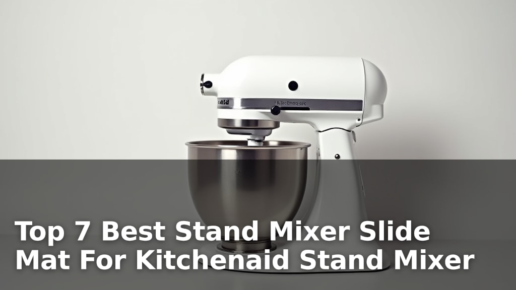 Top 7 Best Stand Mixer Slide Mat For Kitchenaid Stand Mixer