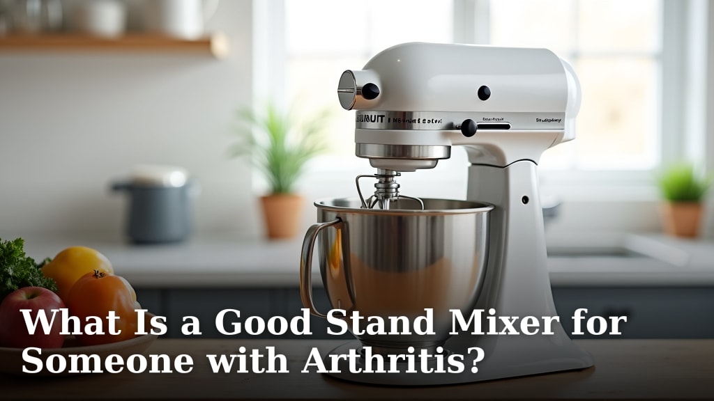 What Is a Good Stand Mixer for Someone with Arthritis?